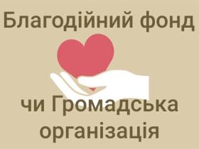 Громадська організація чи Благодійний фонд?