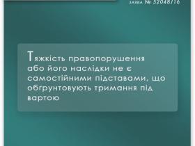 Тяжкість правовпорушення або його наслідки не є самостійними підставами, що обгрунтовують тримання під вартою