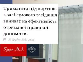 Тримання під вартою в залі судового засідання впливає на ефективність отриманої правової допомоги