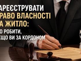 Зареєструвати право власності на житло: що робити, якщо ви за кордоном