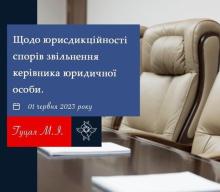Щодо юрисдикційності спорів звільнення керівника юридичної особи