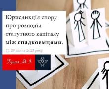 Юрисдикція спору про розподіл статутного капіталу між спадкоємцямим
