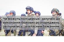 Чи можуть поліцейські, залучені до виконання бойових розпоряджень, звільнитись "за власним бажанням"?