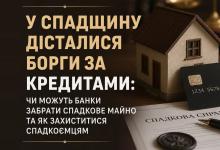 У спадщину дісталися борги за кредитами: чи можуть банки забрати майно та як захиститися?