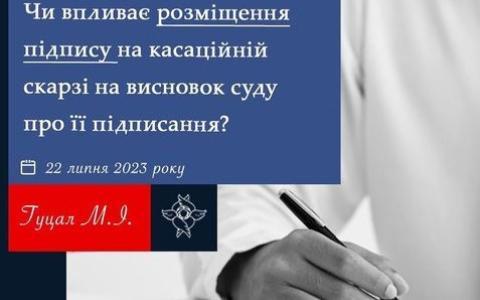 Чи впливає розміщення підпису на касаційній скарзі на висновок суду про її підписання?