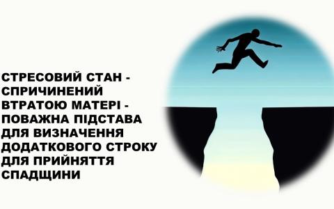 Стрес, спричинений втратою матері, поважна підстава для додаткового строку для прийняття спадщини