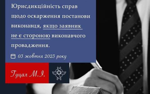 Юрисдикційність справ щодо оскарження постанови виконавця, якщо заявник не є стороною виконавчого провадження