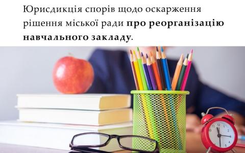 Юрисдикція спорів щодо оскарження рішення міської ради про реорганізацію навчального закладу