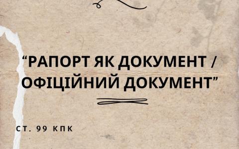 Ст. 99 КПК – Рапорт як «документ», «офіційний документ», «доказ», «предмет злочинів за ст.ст 366, 358 КК»