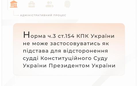 Норма ч.3 ст.154 КПК не може застосовуватись як підстава для відсторонення судді Конституційного суду України Президентом
