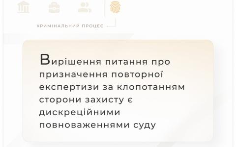 Вирішення питання про призначення повторної експертизи за клопотанням захисту є дискреційними повноваженнями суду