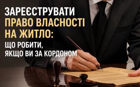 Зареєструвати право власності на житло: що робити, якщо ви за кордоном